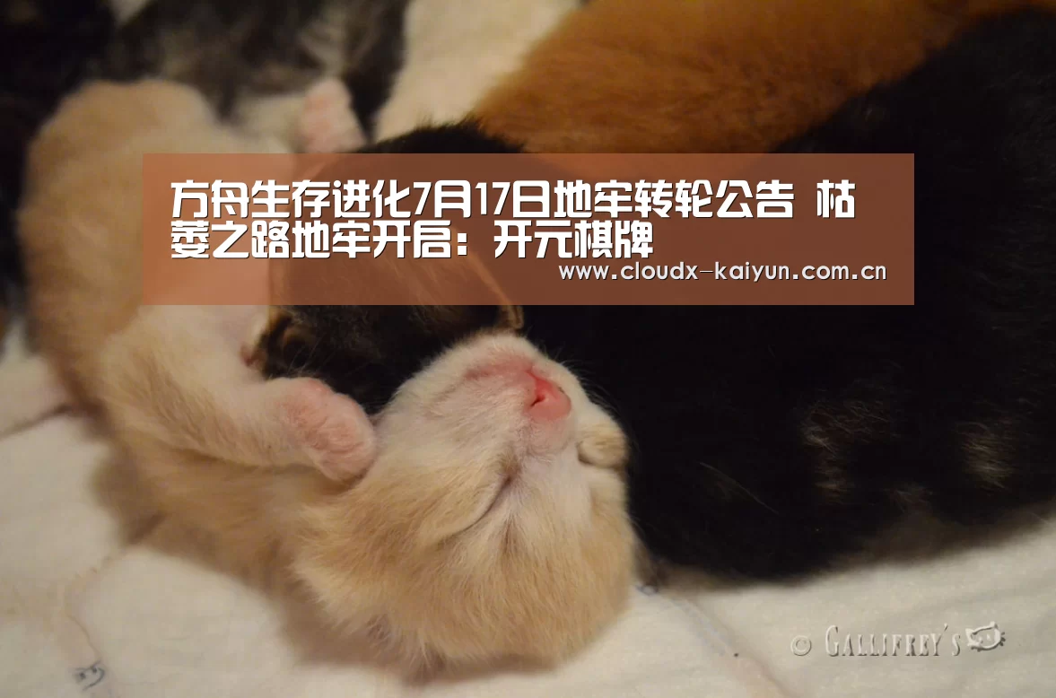方舟生存进化7月17日地牢转轮公告 枯萎之路地牢开启:开元棋牌(图1) 开元棋牌官方下载