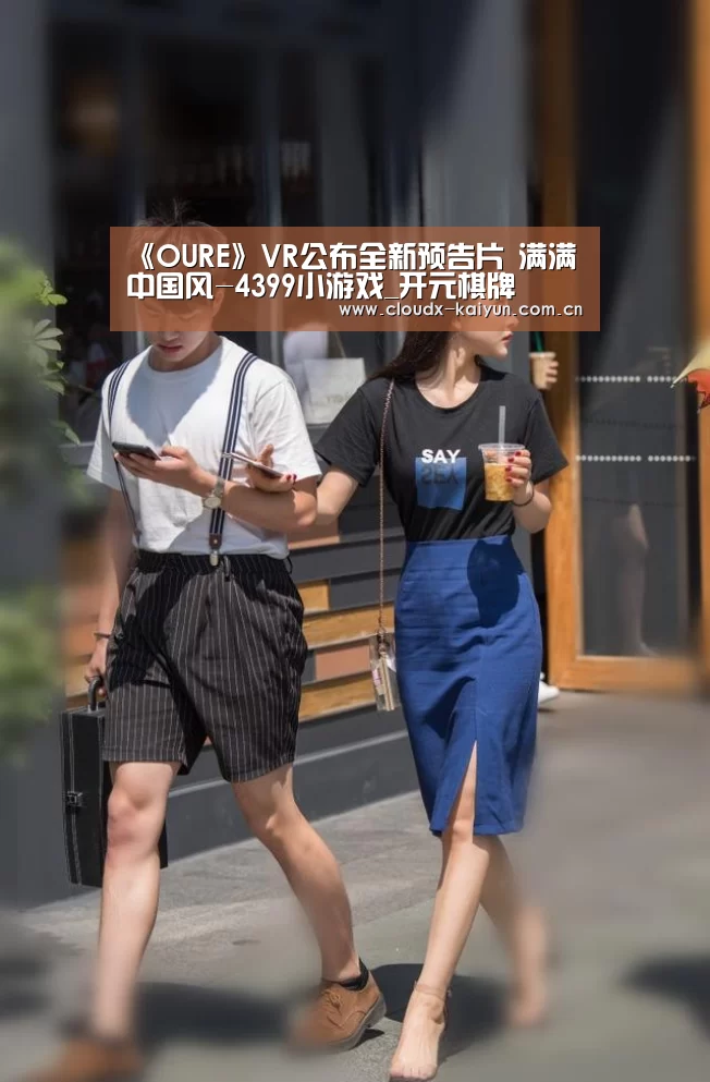 《OURE》VR公布全新预告片 满满中国风-4399小游戏_开元棋牌(图3) 开元棋牌